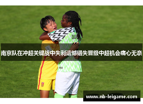 南京队在冲超关键战中失利遗憾错失晋级中超机会痛心无奈