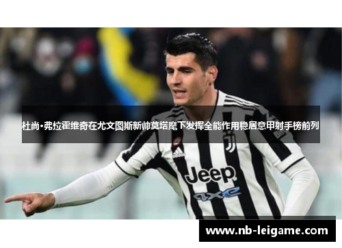 杜尚·弗拉霍维奇在尤文图斯新帅莫塔麾下发挥全能作用稳居意甲射手榜前列