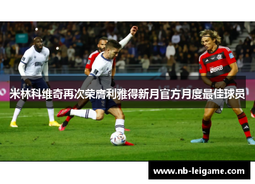 米林科维奇再次荣膺利雅得新月官方月度最佳球员